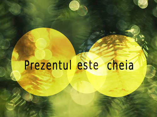 Psihologul de serviciu: Prezentul este cheia